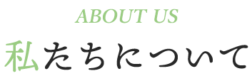 ABOUT US 私たちについて